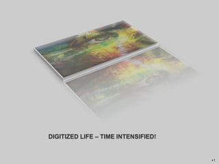 DIGITIZED LIFE – TIME INTENSIFIED!


                                     1
 