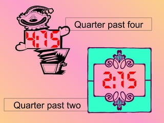 Quarter past four
Quarter past two
