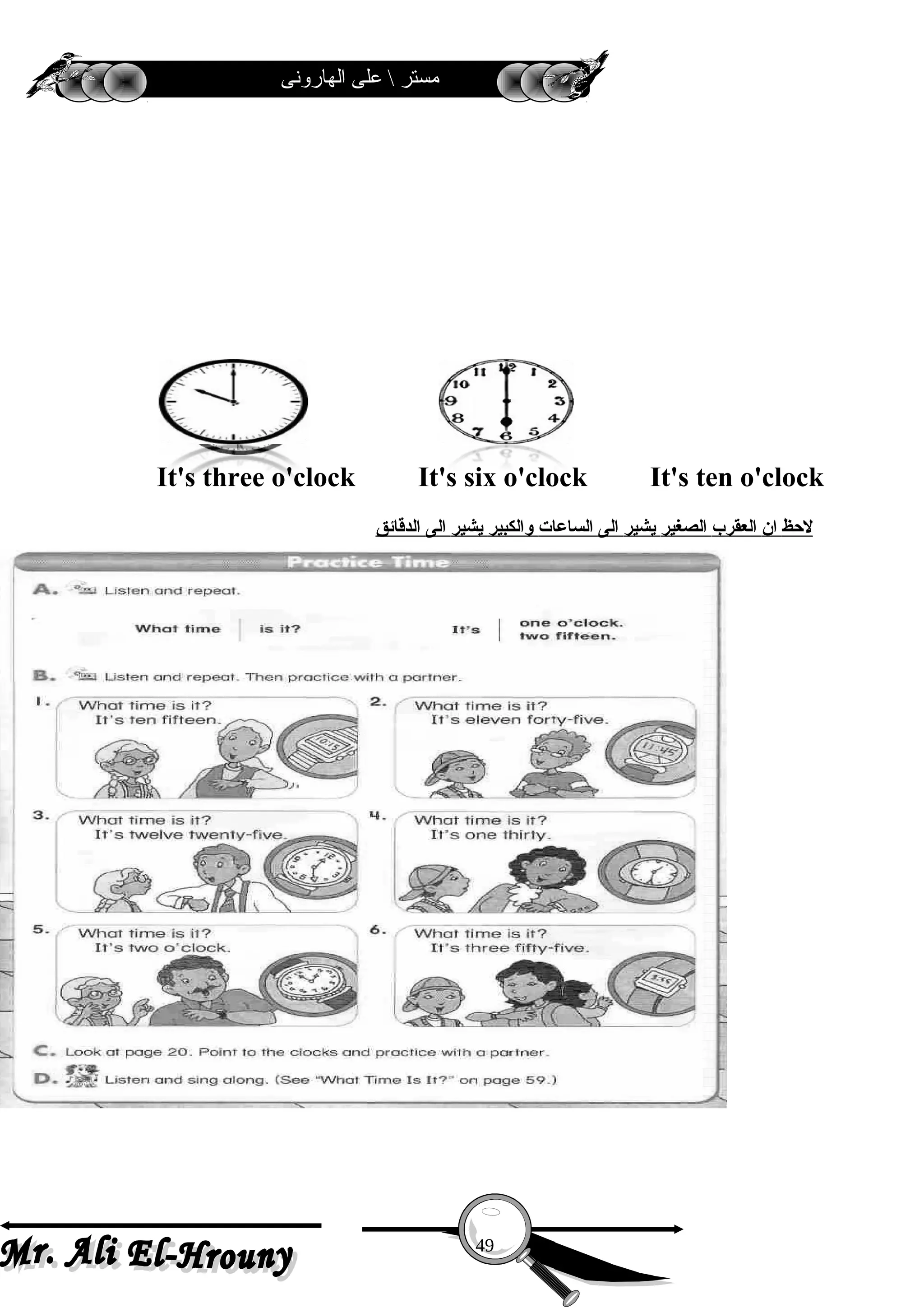 ‫الهارونى‬ ‫على‬  ‫مستر‬
It's three o'clock It's six o'clock It's ten o'clock
‫لظحظ‬‫ان‬‫العقرب‬‫الصغير‬‫يشير‬‫الى‬‫الساعات‬‫والكبير‬‫يشير‬‫الى‬‫الدقائق‬
49
 
