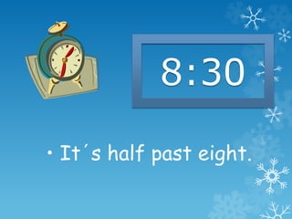 • It´s half past eight.
8:30
 