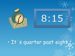 • It´s quarter past eight.
8:15
 