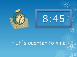 • It´s quarter to nine.
8:45
 