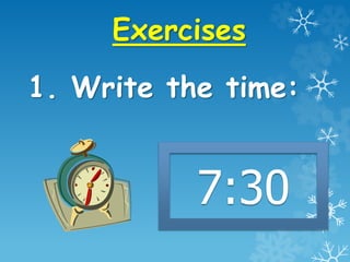 7:30
Exercises
1. Write the time:
 