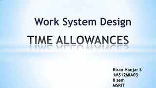 Work System Design

Kiran Hanjar S
1MS12MIA03
II sem
MSRIT

 