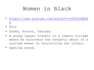 Women in Black
• https://www.youtube.com/watch?v=oCR4tfQBd6
w
• 2012
• Drama, horror, fantasy.
• A young lawyer travels to...