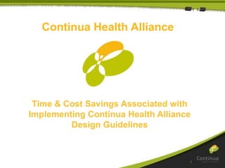 1
Time & Cost Savings Associated with
Implementing Continua Health Alliance
Design Guidelines
Continua Health Alliance
 