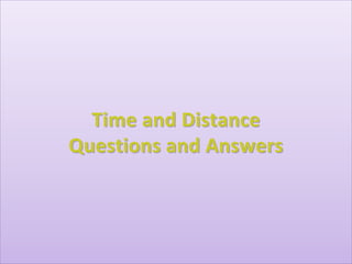 Time and DistanceTime and Distance
Questions and AnswersQuestions and Answers
 