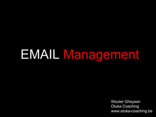 EMAIL  Management   Wouter Gheysen Otuka Coaching www.otuka-coaching.be 