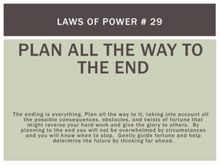 PLAN ALL THE WAY TO
THE END
The ending is everything. Plan all the way to it, taking into account all
the possible consequ...