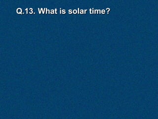 Q.13. What is solar time?
 