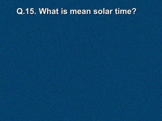 Q.15. What is mean solar time?
 