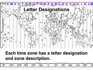 Letter Designations




Each time zone has a letter designation
and zone description.
 