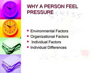 WHY A PERSON FEEL
PRESSURE


   Environmental Factors
   Organizational Factors
    Individual Factors
   Individual Differences
 