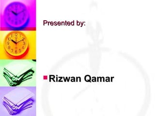 Presented by:




 Rizwan    Qamar
 