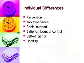 Individual Differences
   Perception
   Job experience
   Social support
   Belief on locus of control
   Self-efficiency
   Hostility
 
