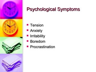Psychological Symptoms


   Tension
   Anxiety
   Irritability
   Boredom
   Procrastination
 
