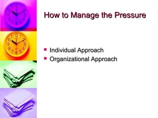 How to Manage the Pressure



   Individual Approach
   Organizational Approach
 
