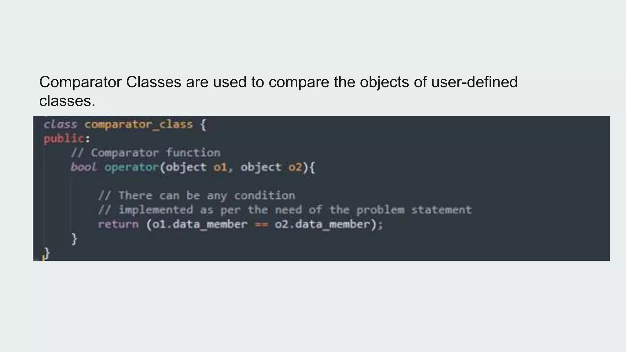 Comparator Classes are used to compare the objects of user-defined
classes.
 