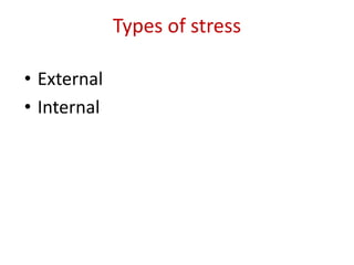 Types of stress
• External
• Internal
 