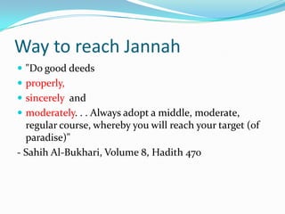 Way to reach Jannah
 "Do good deeds
 properly,
 sincerely and
 moderately. . . Always adopt a middle, moderate,

regul...
