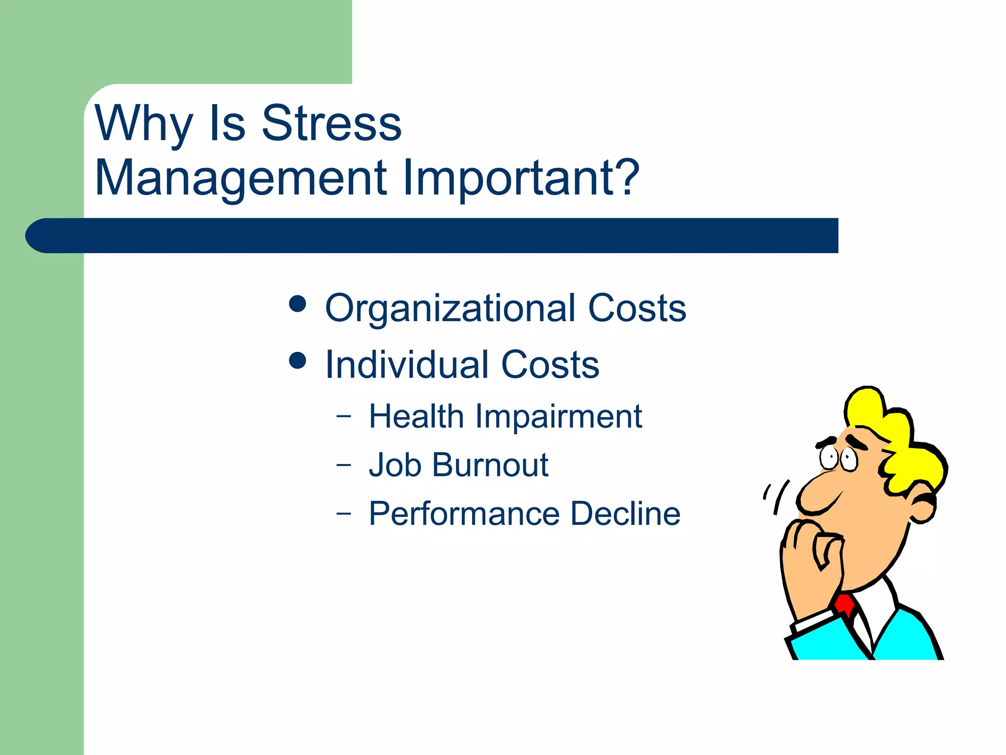 Why Is Stress
Management Important?
 Organizational Costs
 Individual Costs
– Health Impairment
– Job Burnout
– Performance Decline
 