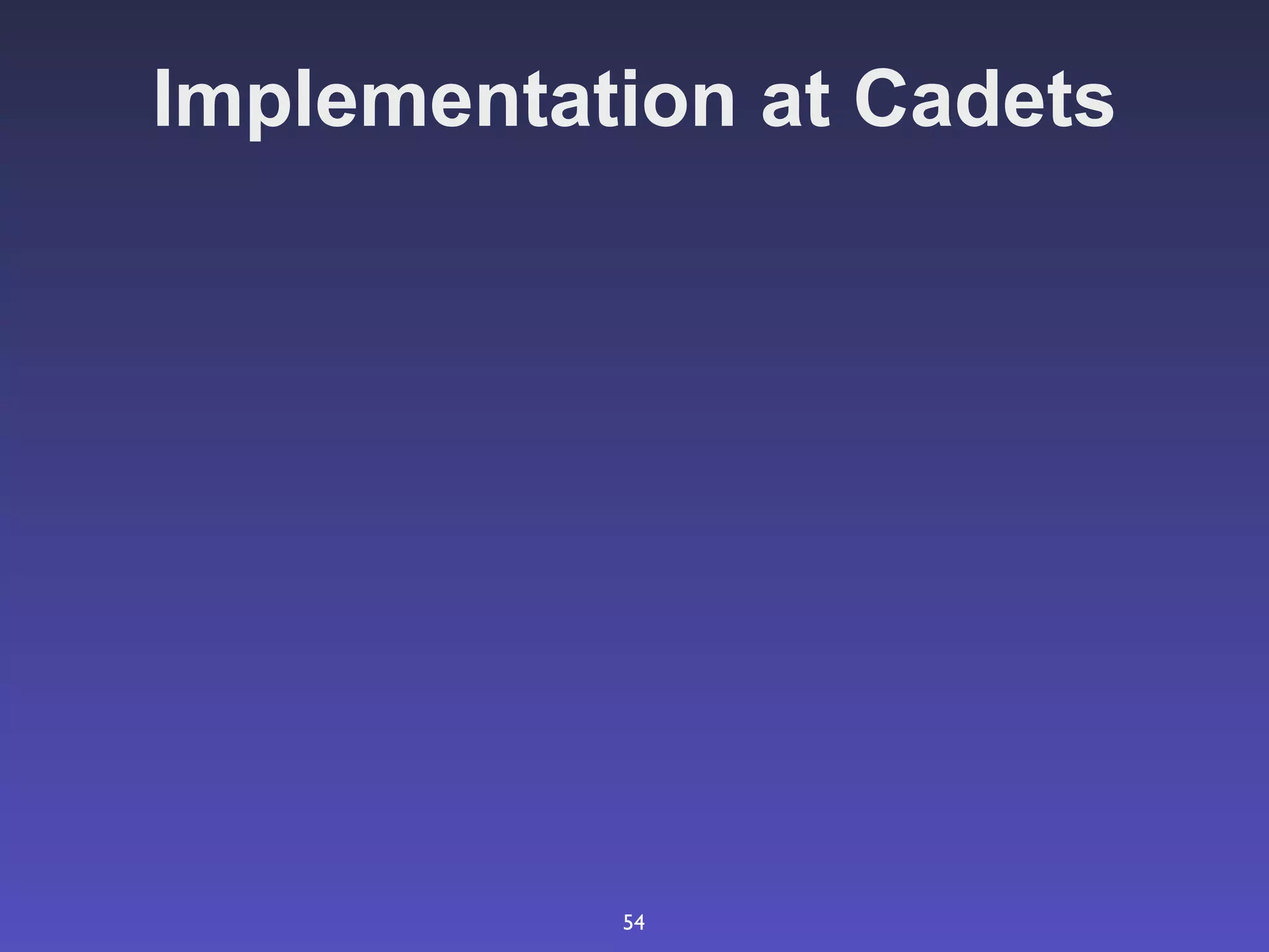 Implementation at Cadets




           54
 