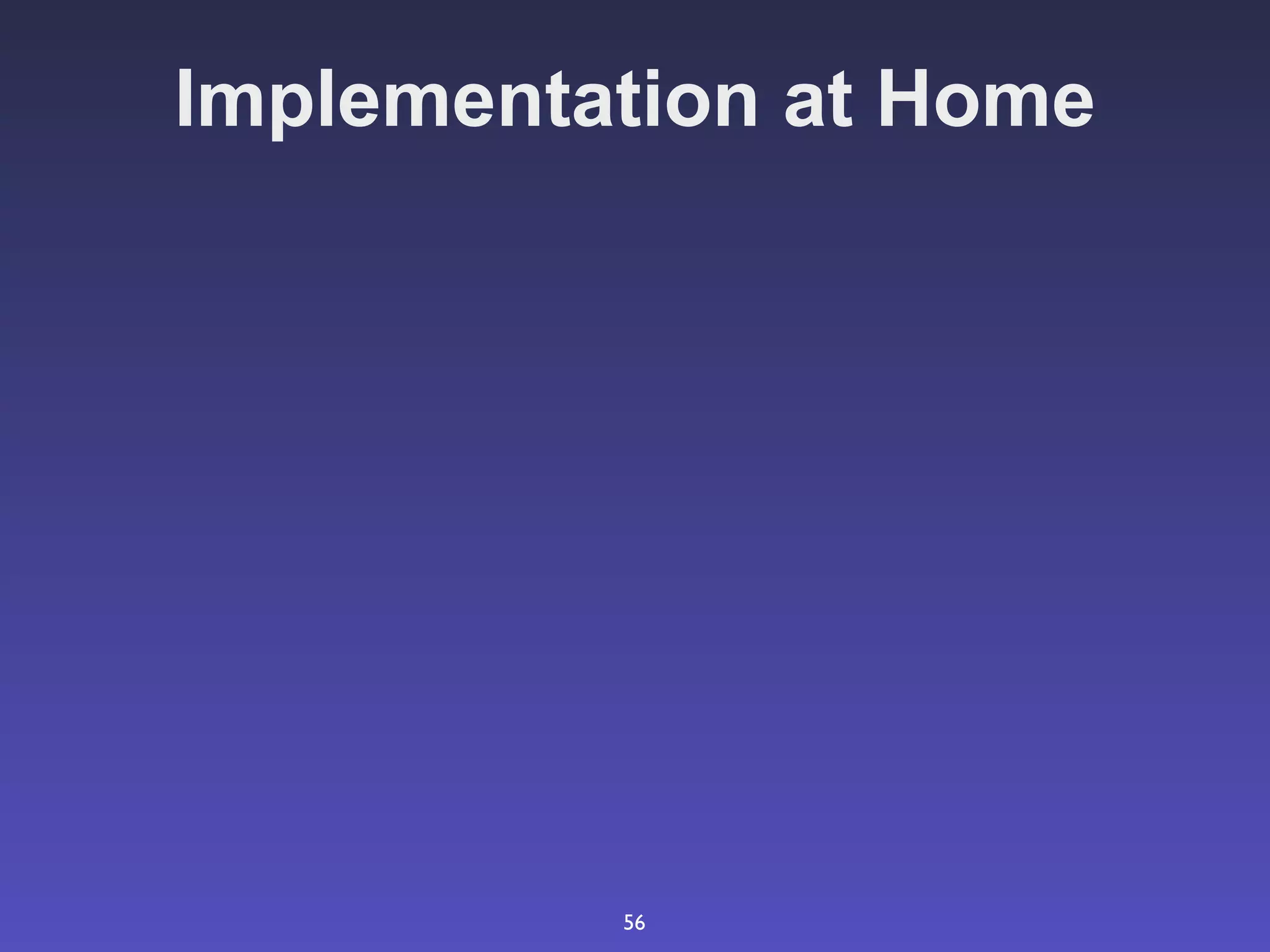Implementation at Home




          56
 