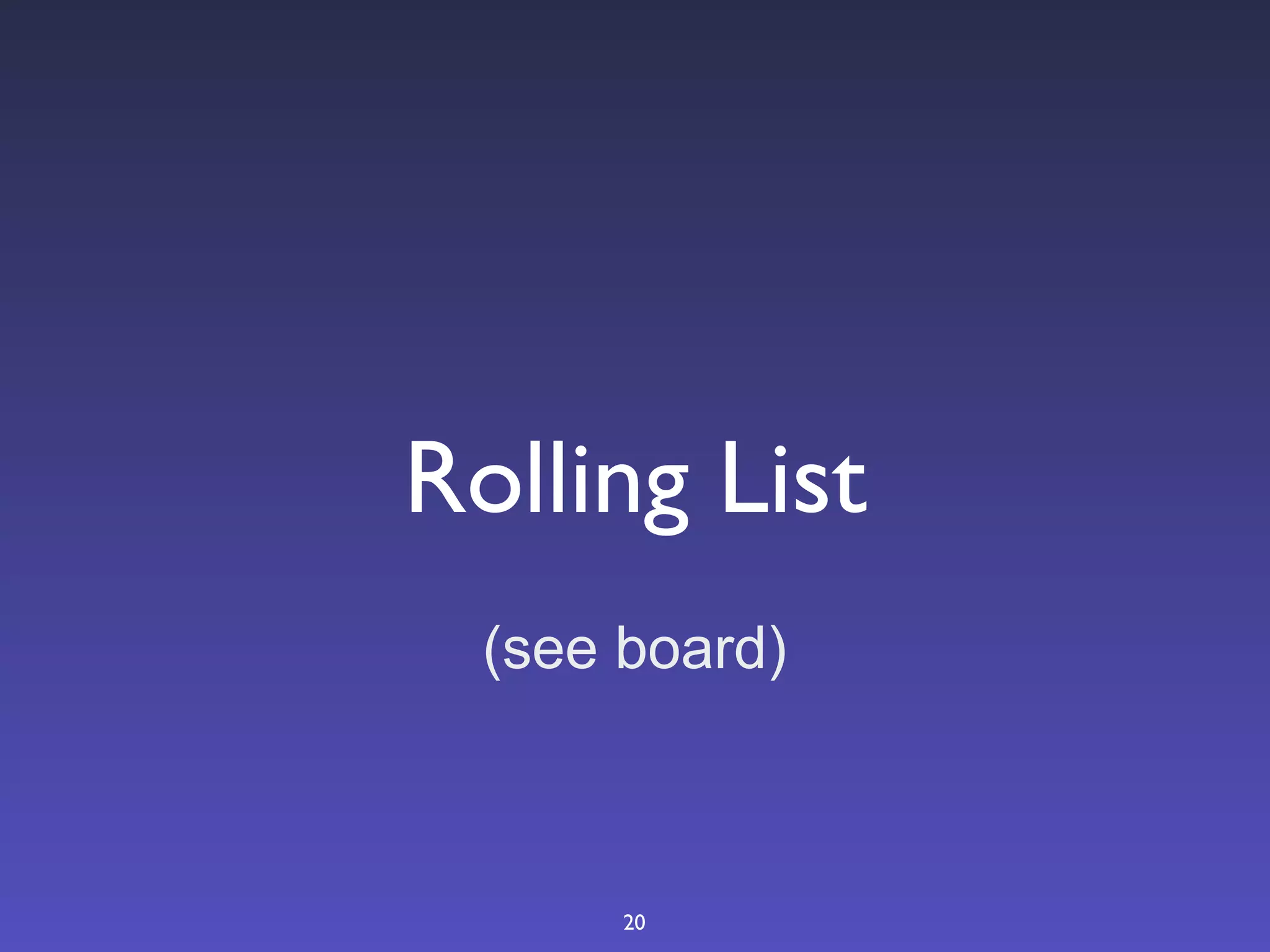 Rolling List
  (see board)



       20
 