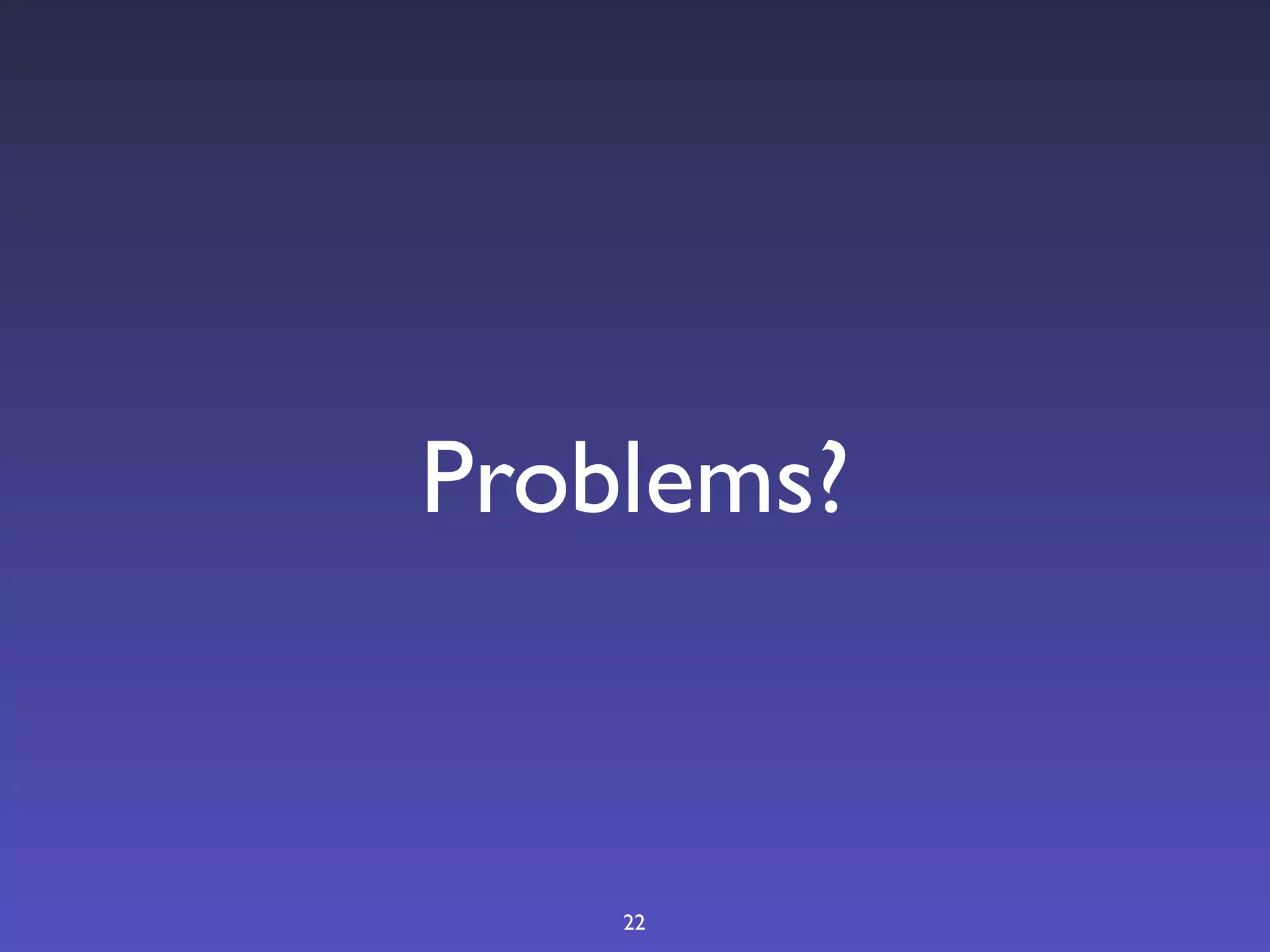 Problems?



    22
 