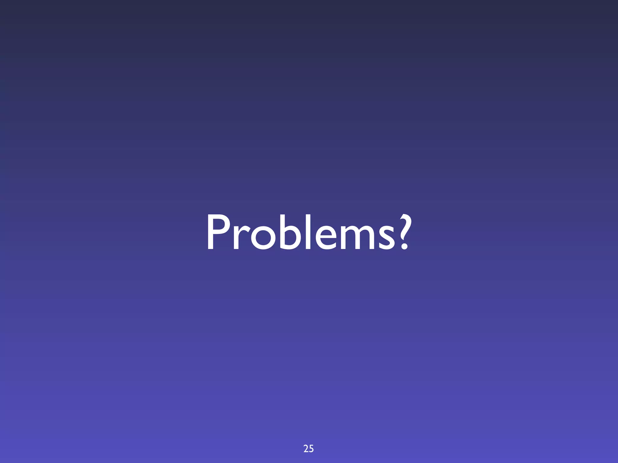 Problems?



    25
 