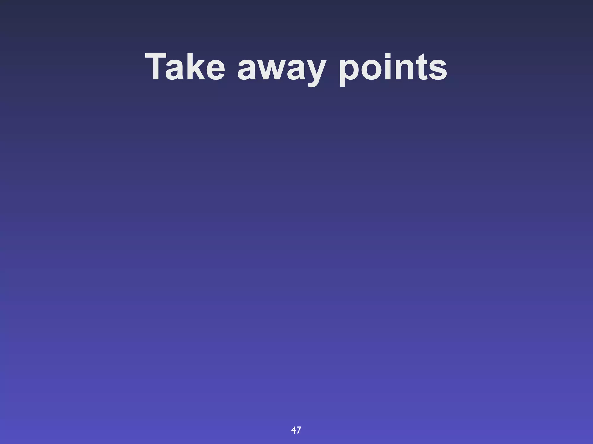 Take away points




       47
 