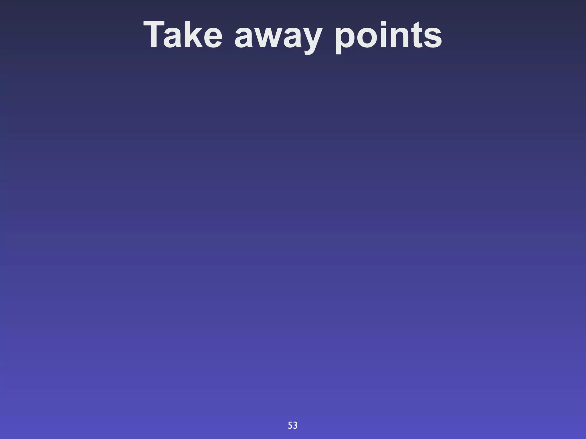Take away points




       53
 