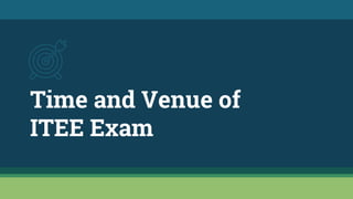 Time and Venue of
ITEE Exam
 