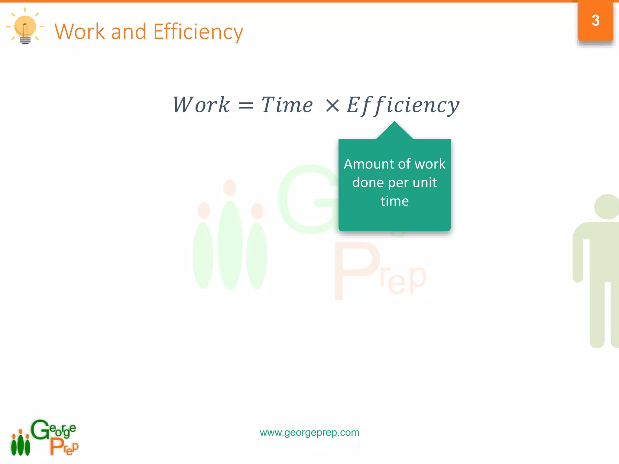 www.georgeprep.com
3
Work and Efficiency
𝑊𝑜𝑟𝑘 = 𝑇𝑖𝑚𝑒 × 𝐸𝑓𝑓𝑖𝑐𝑖𝑒𝑛𝑐𝑦
Amount of work
done per unit
time
 
