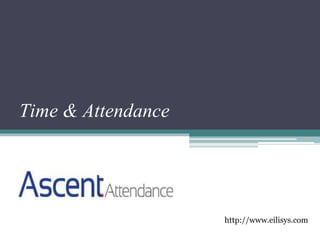 Time & Attendance
http://www.eilisys.com
 