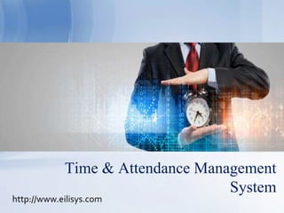 Time & Attendance Management
System
http://www.eilisys.com
 