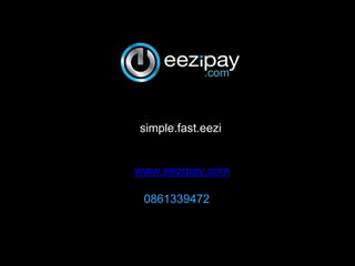simple.fast.eezi
www.eezipay.com
0861339472
 