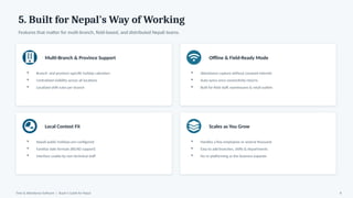 5. Built for Nepal's Way of Working
Features that matter for multi-branch, field-based, and distributed Nepali teams.
Multi-Branch & Province Support
▪ Branch- and province-specific holiday calendars
▪ Centralized visibility across all locations
▪ Localized shift rules per branch
Offline & Field-Ready Mode
▪ Attendance capture without constant internet
▪ Auto-syncs once connectivity returns
▪ Built for field staff, warehouses & retail outlets
Local Context Fit
▪ Nepali public holidays pre-configured
▪ Familiar date formats (BS/AD support)
▪ Interface usable by non-technical staff
Scales as You Grow
▪ Handles a few employees or several thousand
▪ Easy to add branches, shifts & departments
▪ No re-platforming as the business expands
Time & Attendance Software | Buyer's Guide for Nepal 8
 