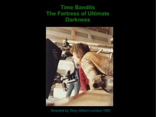 Time Bandits The Fortress of Ultimate Darkness Directed by Terry Gilliam London 1981 
