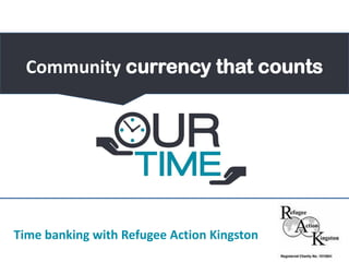 Time banking with Refugee Action Kingston
Community currency that counts
 