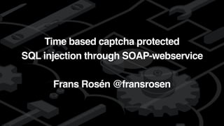 detectify
Time based captcha protected
SQL injection through SOAP-webservice
Frans Rosén @fransrosen
 