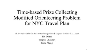 Time-based Prize Collecting
Modified Orienteering Problem
for NYC Travel Plan
TR-GY 7013 / CUSP-GX 9113: Urban Transportation & Logistics Systems – FALL 2023
Het Danak
Prajwal Chauhan
Shou Zhang
1
 