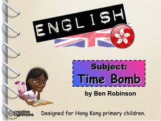 Designed for Hong Kong primary children. Subject: Time Bomb by Ben Robinson 