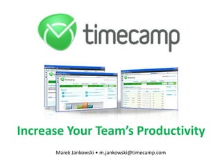 Increase Your Team’s Productivity
      Marek Jankowski • m.jankowski@timecamp.com
 