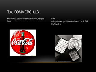 T.V. COMMERCIALS
http://www.youtube.com/watch?v=_Azrgloa   Birth
5wY                                       cohttp://www.youtube.com/watch?v=8U3Gi
                                          EhBtiwntrol
 