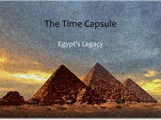 The Time Capsule
Egypt’s Legacy
 