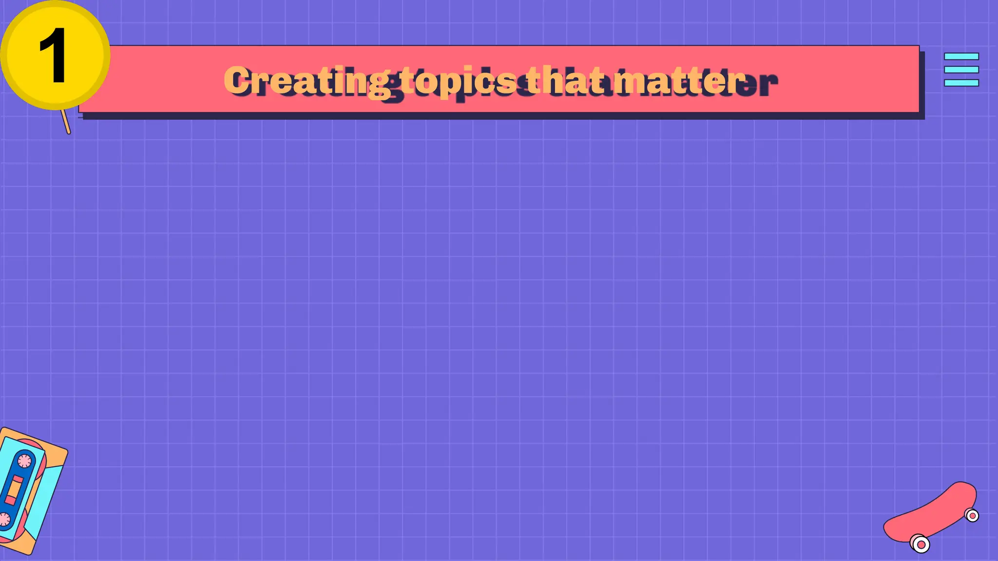 Creating topics that matter
 