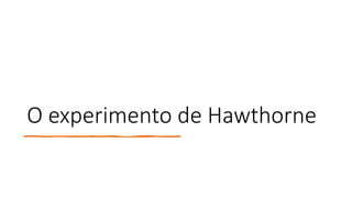 O experimento de Hawthorne
 