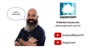 /JulianoRibeiroTV
/Aspercom
Próximos Cursos em:
www.aspercom.com.br
MUITO
OBRIGADO
 