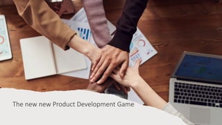 The new new Product Development Game
 